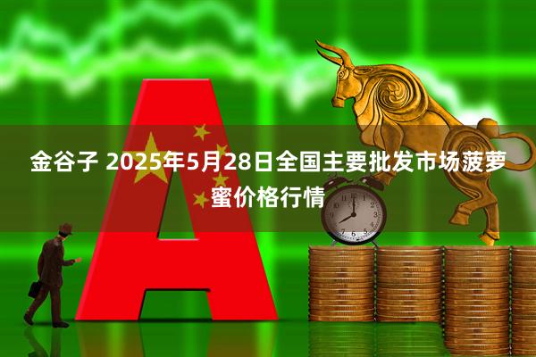 金谷子 2025年5月28日全国主要批发市场菠萝蜜价格行情