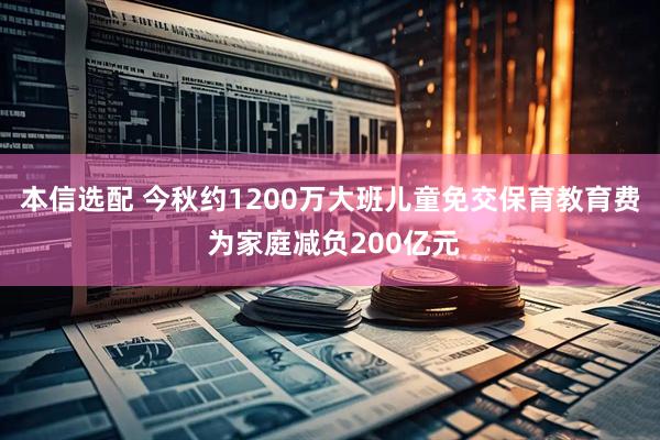 本信选配 今秋约1200万大班儿童免交保育教育费 为家庭减负200亿元