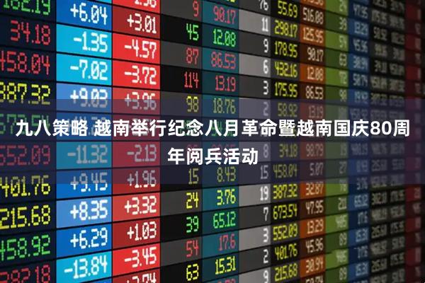 九八策略 越南举行纪念八月革命暨越南国庆80周年阅兵活动